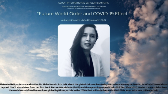 A promotional image for the International Scholar Seminar Series, with the text "Future World Order and COVID-19 Effect, a discussion with Maha Hosain Aziz, Ph.D."