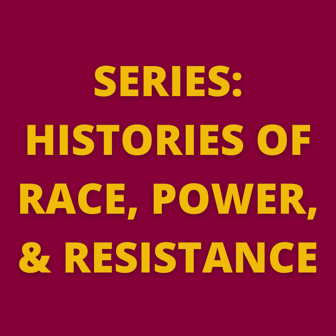 SERIES: HISTORIES OF RACE, POWER, & RESISTANCE CSUDH History Department